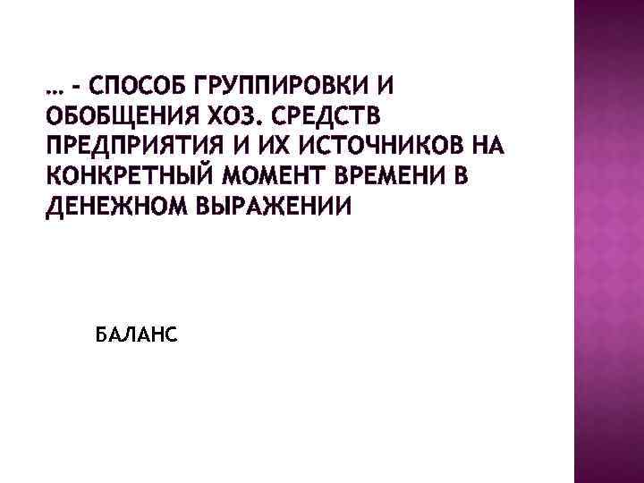 … - СПОСОБ ГРУППИРОВКИ И ОБОБЩЕНИЯ ХОЗ. СРЕДСТВ ПРЕДПРИЯТИЯ И ИХ ИСТОЧНИКОВ НА КОНКРЕТНЫЙ