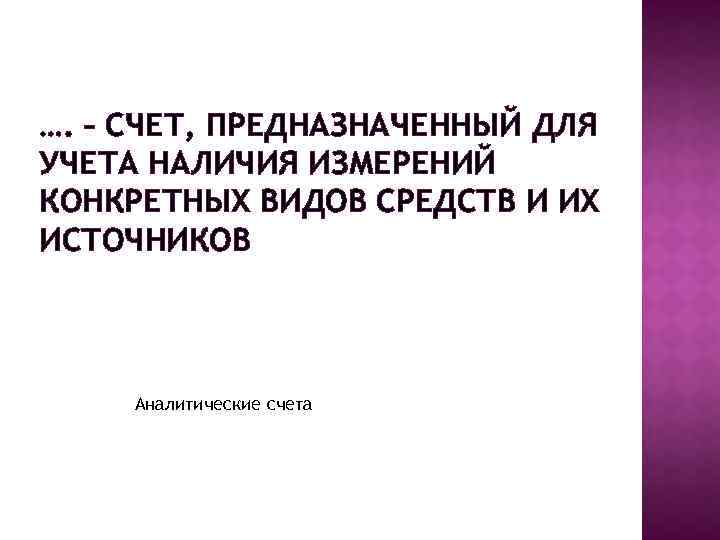 …. – СЧЕТ, ПРЕДНАЗНАЧЕННЫЙ ДЛЯ УЧЕТА НАЛИЧИЯ ИЗМЕРЕНИЙ КОНКРЕТНЫХ ВИДОВ СРЕДСТВ И ИХ ИСТОЧНИКОВ