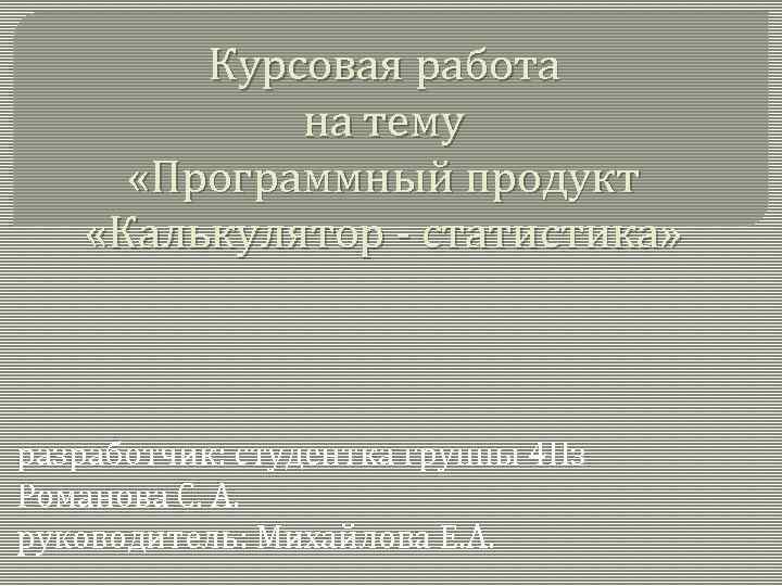 Курсовая работа на тему «Программный продукт «Калькулятор - статистика» разработчик: студентка группы 4 Пз