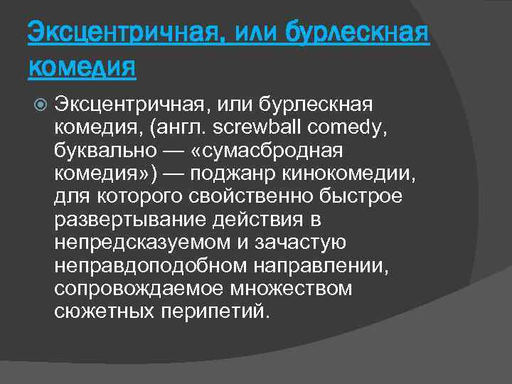 Эксцентричная, или бурлескная комедия Эксцентричная, или бурлескная комедия, (англ. screwball comedy, буквально — «сумасбродная