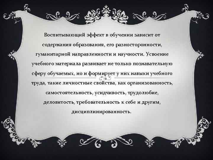 Воспитывающий эффект в обучении зависит от содержания образования, его разносторонности, гуманитарной направленности и научности.