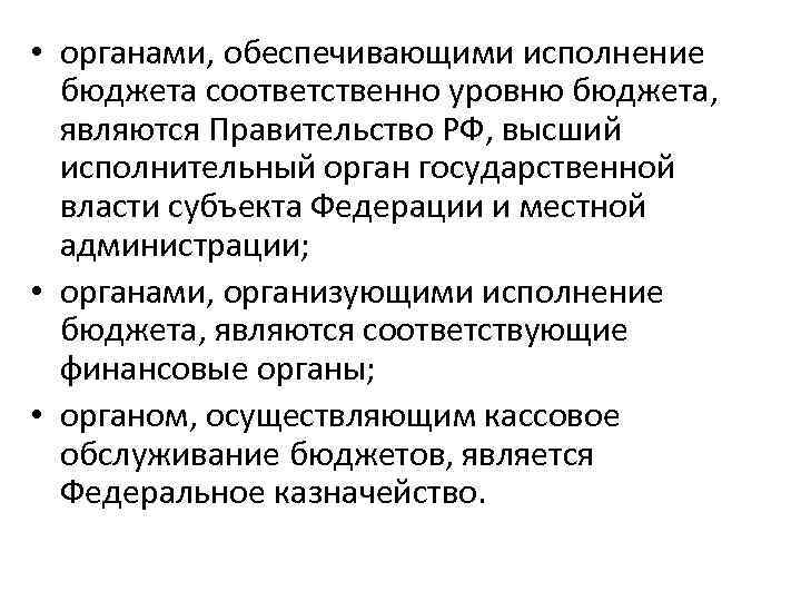  • органами, обеспечивающими исполнение бюджета соответственно уровню бюджета, являются Правительство РФ, высший исполнительный