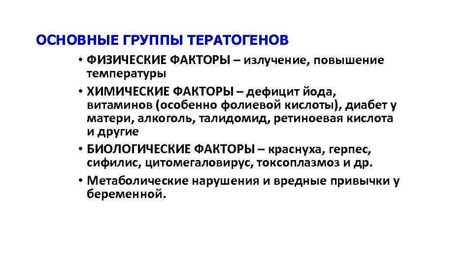 ОСНОВНЫЕ ГРУППЫ ТЕРАТОГЕНОВ • ФИЗИЧЕСКИЕ ФАКТОРЫ – излучение, повышение температуры • ХИМИЧЕСКИЕ ФАКТОРЫ –