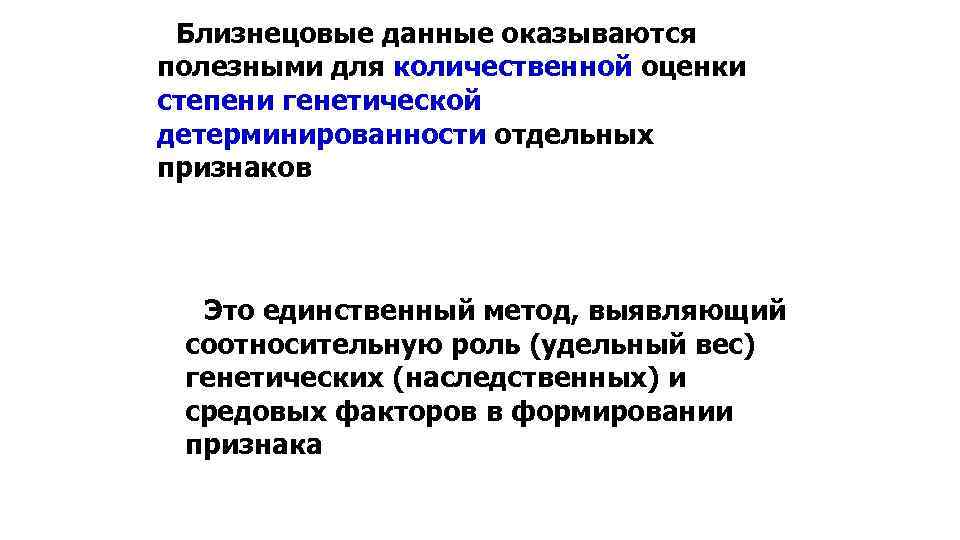 Близнецовые данные оказываются полезными для количественной оценки степени генетической детерминированности отдельных признаков Это единственный