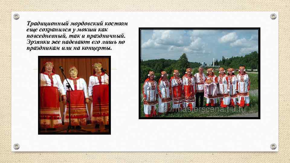 Традиционный мордовский костюм еще сохранился у мокши как повседневный, так и праздничный. Эрзянки же