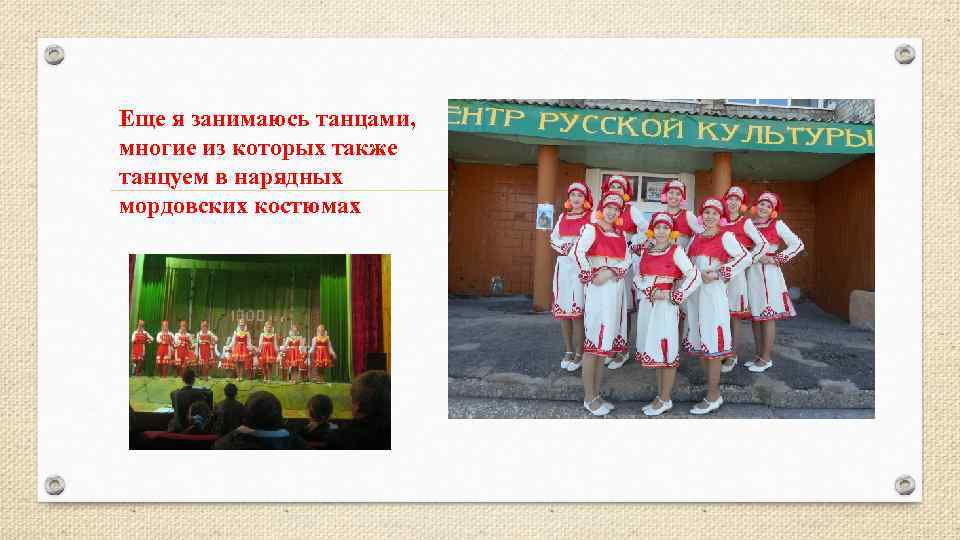 Еще я занимаюсь танцами, многие из которых также танцуем в нарядных мордовских костюмах 