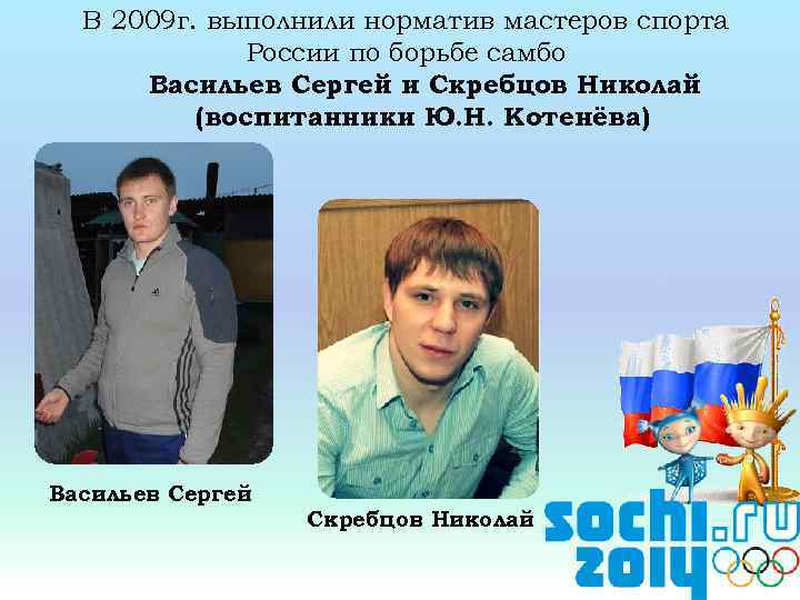 В 2009 г. выполнили норматив мастеров спорта России по борьбе самбо Васильев Сергей и