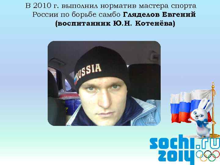 В 2010 г. выполнил норматив мастера спорта России по борьбе самбо Гляделов Евгений (воспитанник