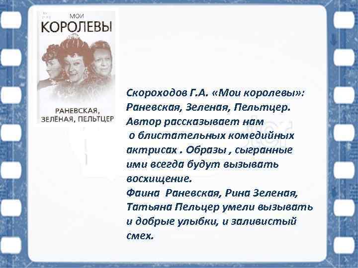 Скороходов Г. А. «Мои королевы» : Раневская, Зеленая, Пельтцер. Автор рассказывает нам о блистательных
