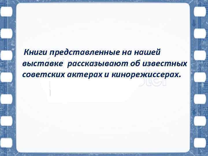 Книги представленные на нашей выставке рассказывают об известных советских актерах и кинорежиссерах. 