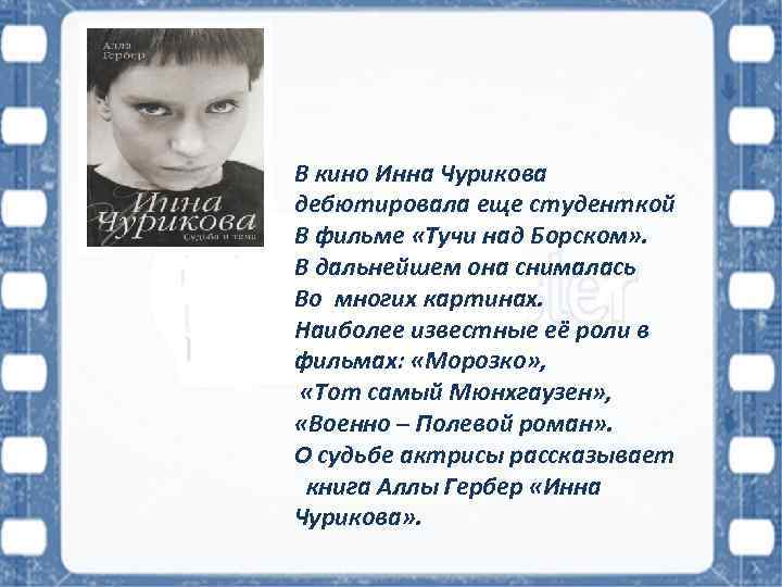 В кино Инна Чурикова дебютировала еще студенткой В фильме «Тучи над Борском» . В