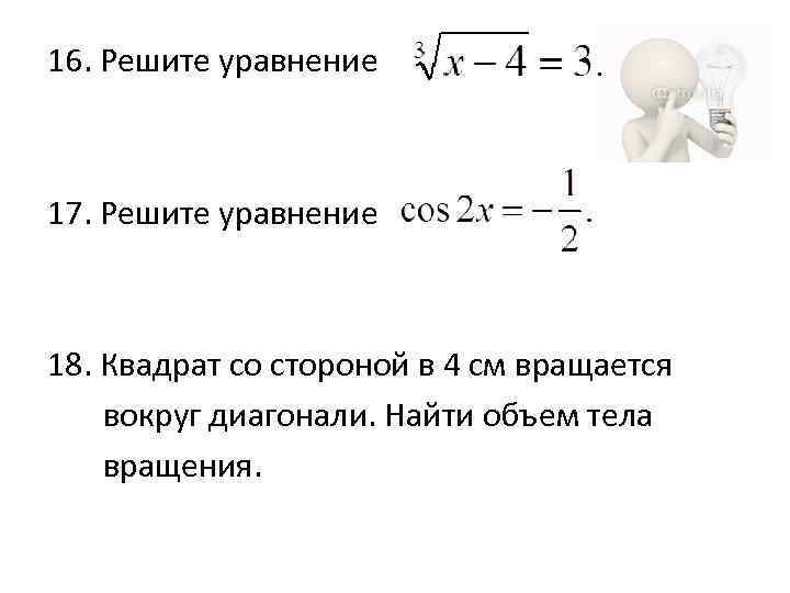 16. Решите уравнение 17. Решите уравнение 18. Квадрат со стороной в 4 см вращается