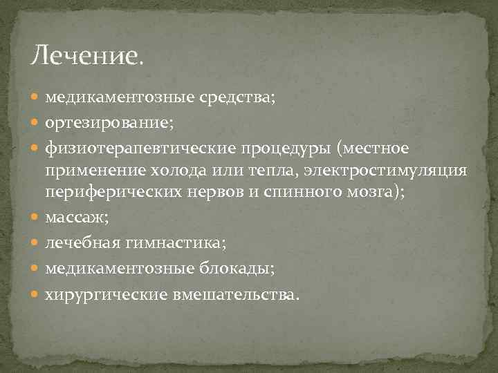 Лечение. медикаментозные средства; ортезирование; физиотерапевтические процедуры (местное применение холода или тепла, электростимуляция периферических нервов