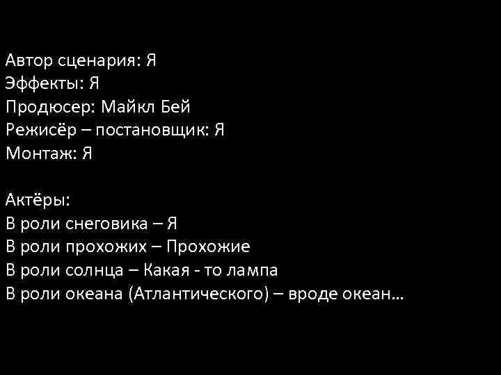 Автор сценария: Я Эффекты: Я Продюсер: Майкл Бей Режисёр – постановщик: Я Монтаж: Я