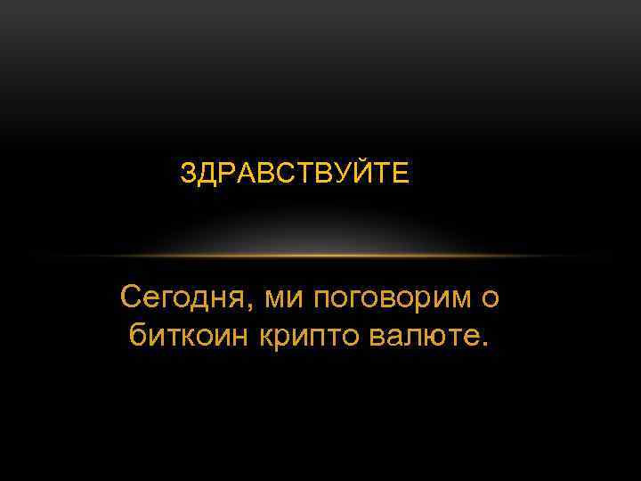 ЗДРАВСТВУЙТЕ Сегодня, ми поговорим о биткоин крипто валюте. 