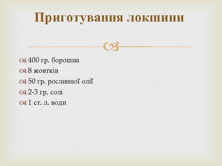 Приготування локшини 400 гр. борошна 8 жовтків 50 гр. рослинної олії 2 -3 гр.