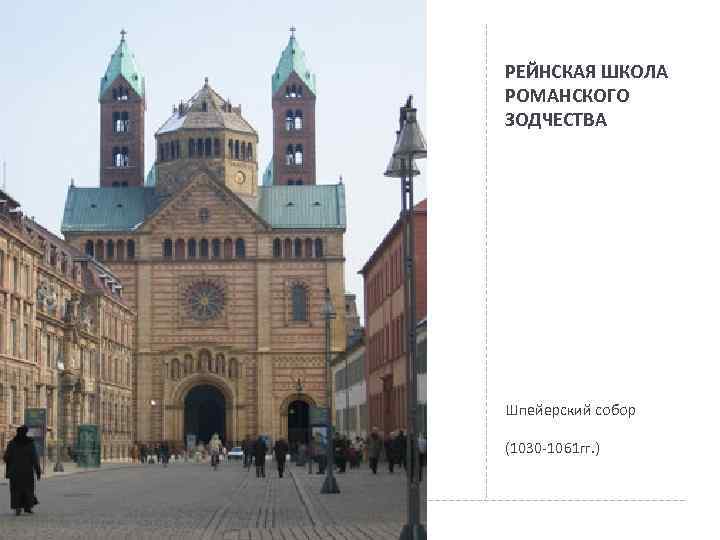 РЕЙНСКАЯ ШКОЛА РОМАНСКОГО ЗОДЧЕСТВА Шпейерский собор (1030 -1061 гг. ) 