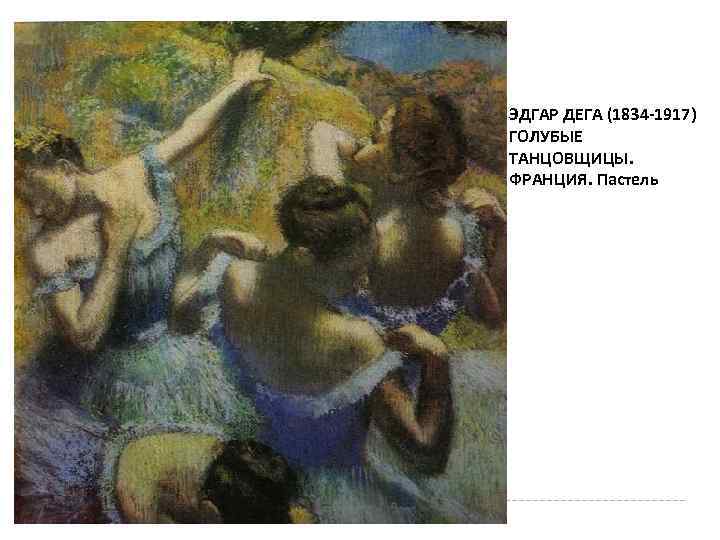 ЭДГАР ДЕГА (1834 -1917) ГОЛУБЫЕ ТАНЦОВЩИЦЫ. ФРАНЦИЯ. Пастель 