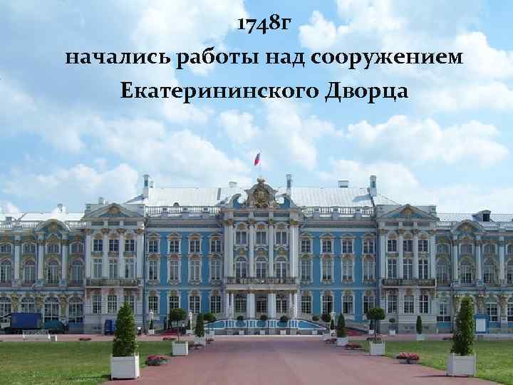 1748 г начались работы над сооружением Екатерининского Дворца 