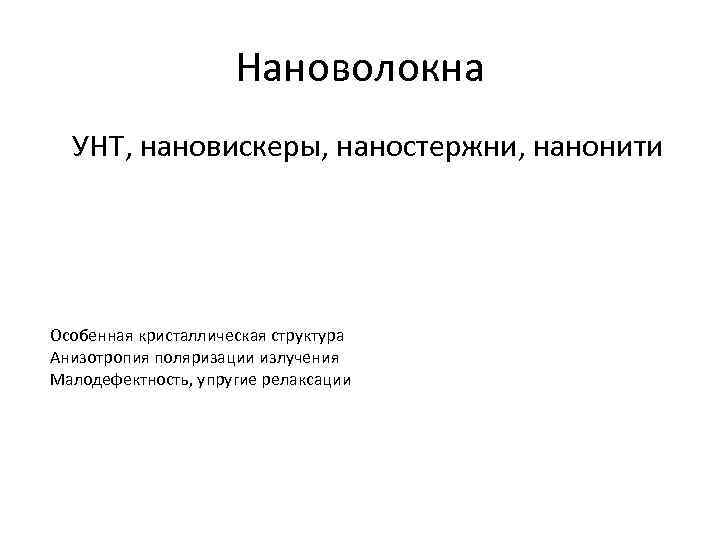 Нановолокна УНТ, нановискеры, наностержни, нанонити Особенная кристаллическая структура Анизотропия поляризации излучения Малодефектность, упругие релаксации