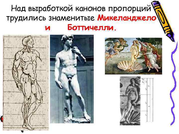 Над выработкой канонов пропорций трудились знаменитые Микеланджело и Боттичелли. 