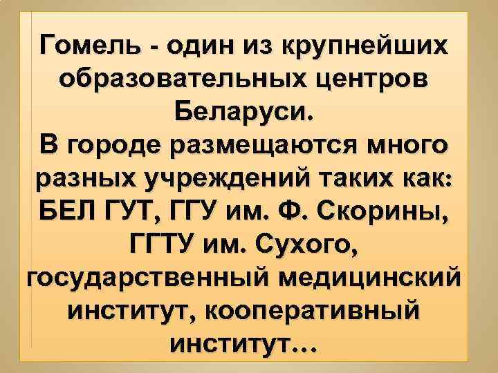 Гомель - один из крупнейших образовательных центров Беларуси. В городе размещаются много разных учреждений