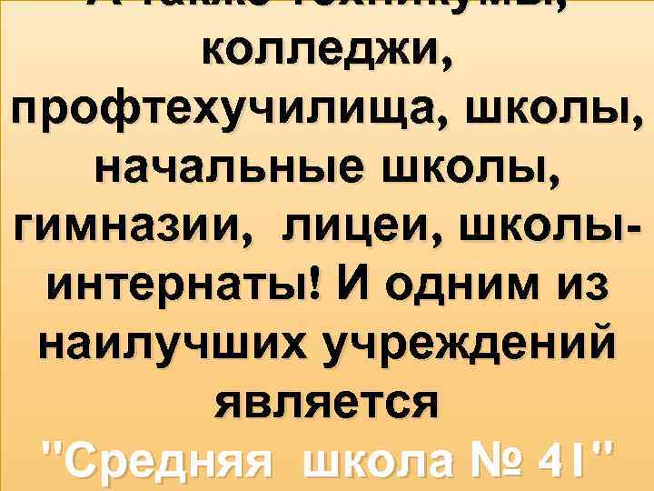 А также техникумы, колледжи, профтехучилища, школы, начальные школы, гимназии, лицеи, школыинтернаты! И одним из