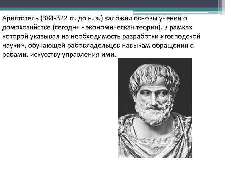 Аристотель (384 -322 гг. до н. э. ) заложил основы учения о домохозяйстве (сегодня