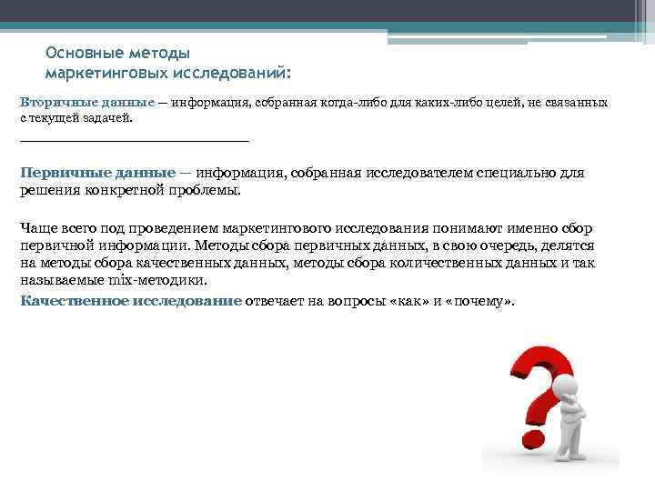 Основные методы маркетинговых исследований: Вторичные данные — информация, собранная когда-либо для каких-либо целей, не
