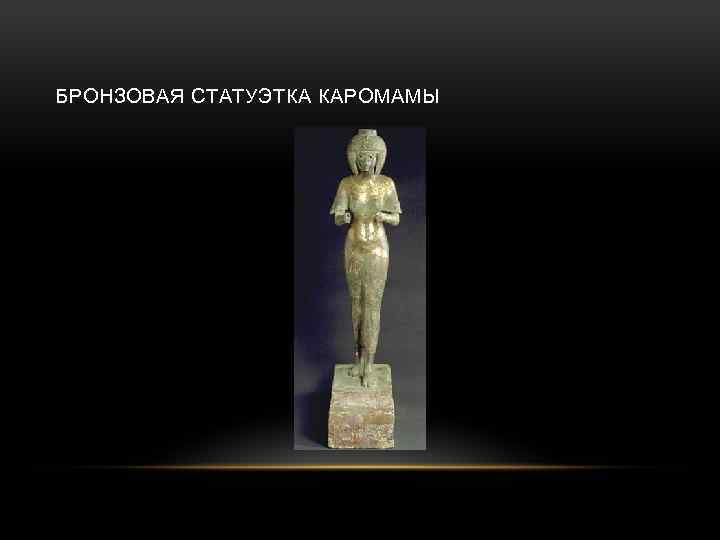 БРОНЗОВАЯ СТАТУЭТКА КАРОМАМЫ 