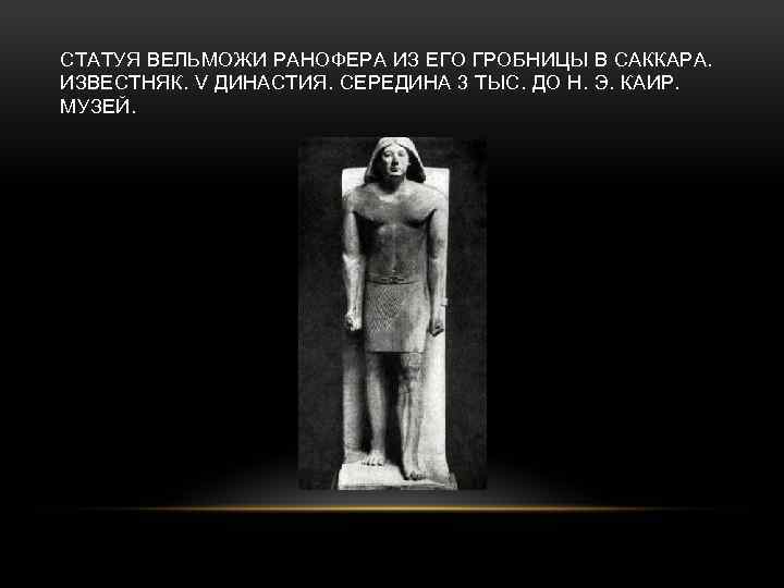 СТАТУЯ ВЕЛЬМОЖИ РАНОФЕРА ИЗ ЕГО ГРОБНИЦЫ В САККАРА. ИЗВЕСТНЯК. V ДИНАСТИЯ. СЕРЕДИНА 3 ТЫС.