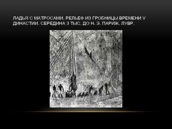 ЛАДЬЯ С МАТРОСАМИ. РЕЛЬЕФ ИЗ ГРОБНИЦЫ ВРЕМЕНИ V ДИНАСТИИ. СЕРЕДИНА 3 ТЫС. ДО Н.