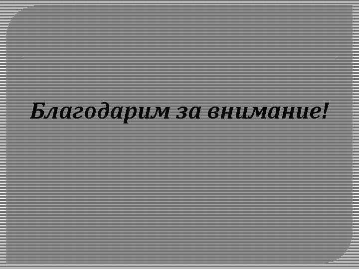 Благодарим за внимание! 