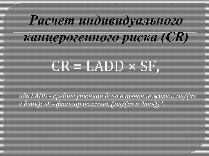 Расчет индивидуального канцерогенного риска (CR) CR = LADD × SF, где LADD - среднесуточная