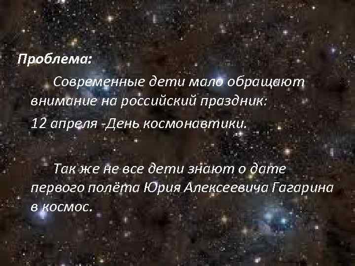 Проблема: Современные дети мало обращают внимание на российский праздник: 12 апреля -День космонавтики. Так