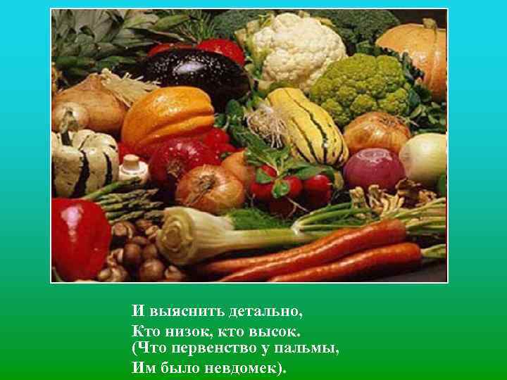 И выяснить детально, Кто низок, кто высок. (Что первенство у пальмы, Им было невдомек).