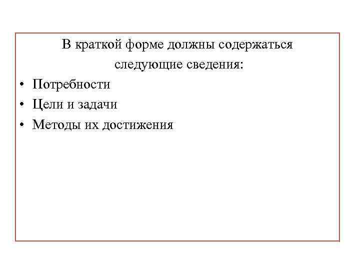 В краткой форме должны содержаться следующие сведения: • Потребности • Цели и задачи •