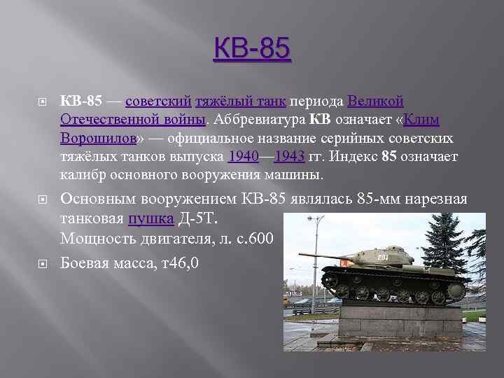 КВ-85 КВ-85 — советский тяжёлый танк периода Великой Отечественной войны. Аббревиатура КВ означает «Клим
