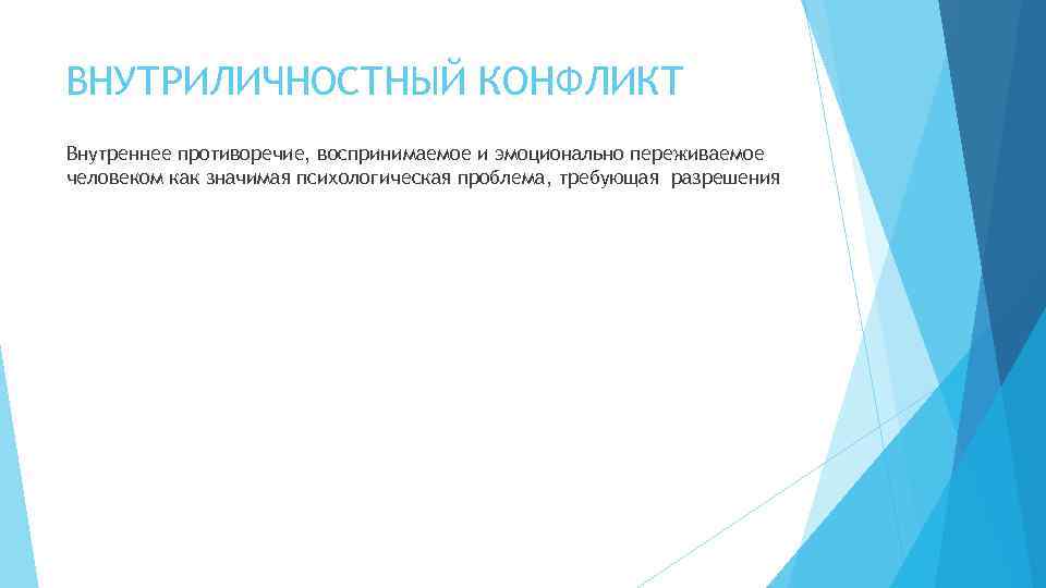 ВНУТРИЛИЧНОСТНЫЙ КОНФЛИКТ Внутреннее противоречие, воспринимаемое и эмоционально переживаемое человеком как значимая психологическая проблема, требующая
