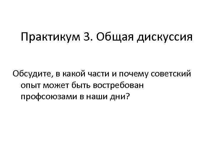 Практикум 3. Общая дискуссия Обсудите, в какой части и почему советский опыт может быть