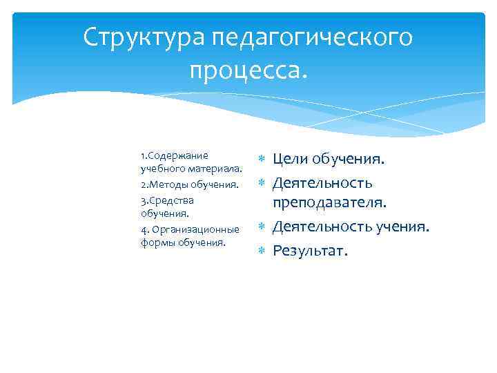 Структура педагогического процесса. 1. Содержание учебного материала. 2. Методы обучения. 3. Средства обучения. 4.