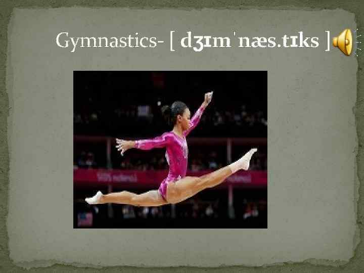  Gymnastics- [ dʒɪmˈnæs. tɪks ] 