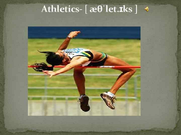  Athletics- [ æθˈlet. ɪks ] 