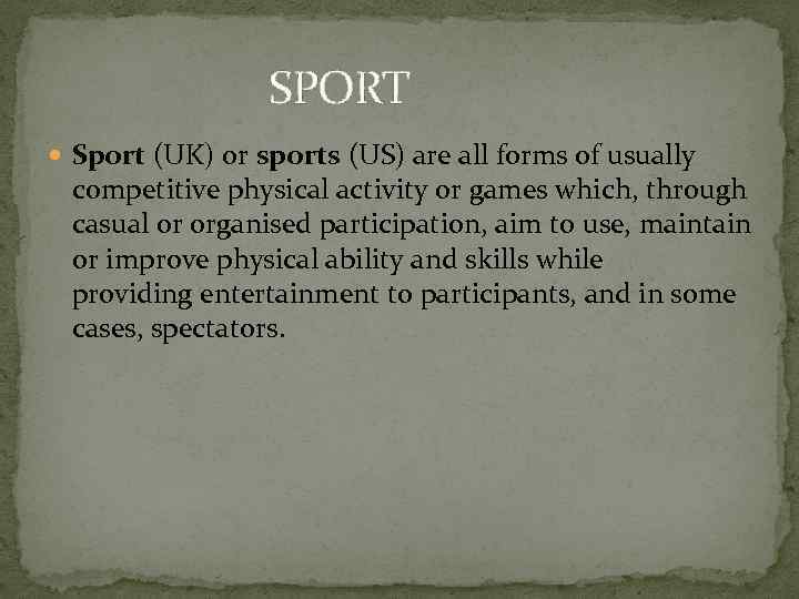  SPORT Sport (UK) or sports (US) are all forms of usually competitive physical