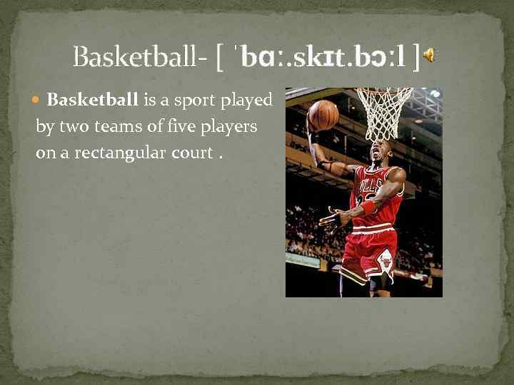  Basketball- [ ˈbɑː. skɪt. bɔːl ] Basketball is a sport played by two