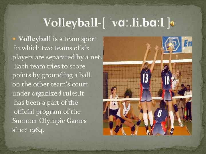  Volleyball-[ ˈvɑː. li. bɑːl ] Volleyball is a team sport in which two
