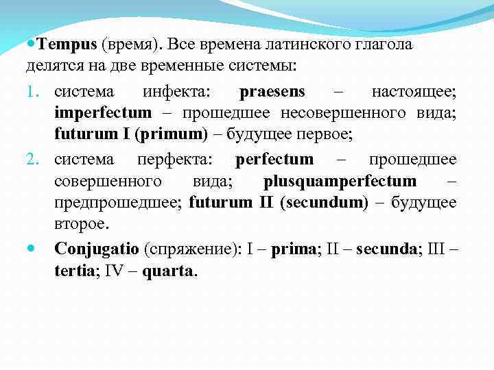  Tempus (время). Все времена латинского глагола делятся на две временные системы: 1. система