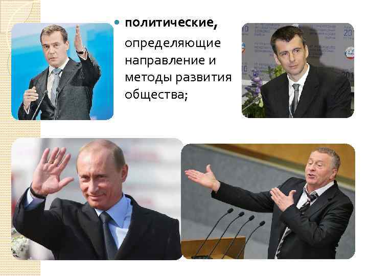 политические, определяющие направление и методы развития общества; 