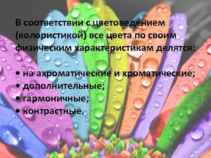 В соответствии с цветоведением (колористикой) все цвета по своим физическим характеристикам делятся: • на