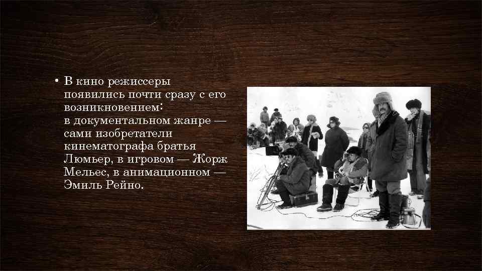  • В кино режиссеры появились почти сразу с его возникновением: в документальном жанре